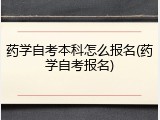 药学自考本科怎么报名(药学自考报名)