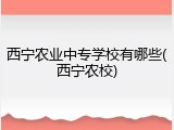 西宁农业中专学校有哪些(西宁农校)