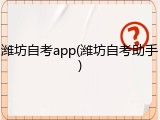 潍坊自考app(潍坊自考助手)