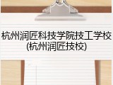 杭州润匠科技学院技工学校(杭州润匠技校)
