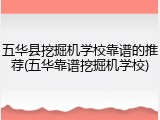 五华县挖掘机学校靠谱的推荐(五华靠谱挖掘机学校)