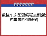 数控车床圆弧编程实例(数控车床圆弧编程)