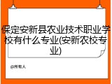 保定安新县农业技术职业学校有什么专业(安新农校专业)