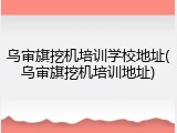 乌审旗挖机培训学校地址(乌审旗挖机培训地址)