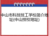 中山市科技技工学校简介地址(中山技校地址)