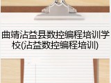 曲靖沾益县数控编程培训学校(沾益数控编程培训)