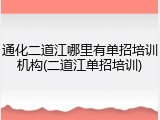 通化二道江哪里有单招培训机构(二道江单招培训)