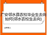 广安邻水县农校毕业生去向如何(邻水农校生去向)