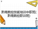 黔南数控技能培训中职班(黔南数控职训班)