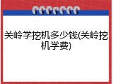 关岭学挖机多少钱(关岭挖机学费)
