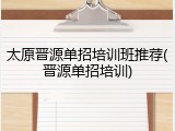 太原晋源单招培训班推荐(晋源单招培训)