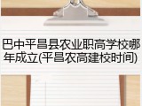 巴中平昌县农业职高学校哪年成立(平昌农高建校时间)