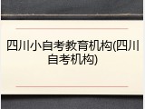 四川小自考教育机构(四川自考机构)