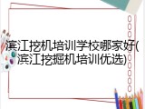 滨江挖机培训学校哪家好(滨江挖掘机培训优选)