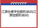 江源在哪学挖掘机培训(江源挖掘机培训)