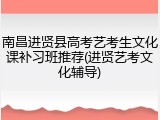 南昌进贤县高考艺考生文化课补习班推荐(进贤艺考文化辅导)
