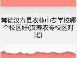 常德汉寿县农业中专学校哪个校区好(汉寿农专校区对比)