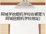 阿城学挖掘机学校在哪里?(阿城挖掘机学校地址)