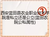 西安蓝田县农业职业技术学院是私立还是公立(蓝田农院公私属性)