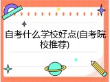 自考什么学校好点(自考院校推荐)