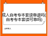 成人自考专本套读靠谱吗(自考专本套读可靠吗)