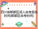 四川省郫都区成人自考报名时间(郫都区自考时间)
