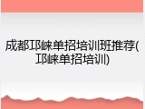 成都邛崃单招培训班推荐(邛崃单招培训)