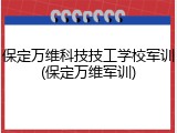 保定万维科技技工学校军训(保定万维军训)