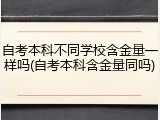 自考本科不同学校含金量一样吗(自考本科含金量同吗)