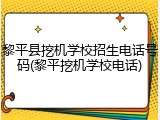黎平县挖机学校招生电话号码(黎平挖机学校电话)