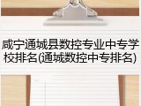 咸宁通城县数控专业中专学校排名(通城数控中专排名)