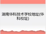 湖南华科技术学校地址(华科校址)