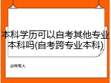 本科学历可以自考其他专业本科吗(自考跨专业本科)