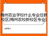 梅州农业学校什么专业住新校区(梅州农校新校区专业)
