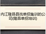 内江隆昌县找单招集训的公司(隆昌单招培训)