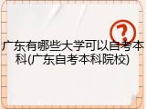 广东有哪些大学可以自考本科(广东自考本科院校)