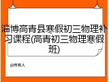 淄博高青县寒假初三物理补习课程(高青初三物理寒假班)