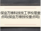 保定万维科技技工学校是重点吗(保定万维技校重点吗)