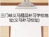 三门峡义马精品补习学校地址(义马补习校址)