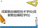 成都数控编程技术学校(成都数控编程学校)