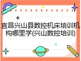 宜昌兴山县数控机床培训机构哪里学(兴山数控培训)