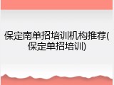 保定南单招培训机构推荐(保定单招培训)