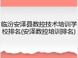 临汾安泽县数控技术培训学校排名(安泽数控培训排名)