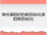 常州溧阳好的单招培训(溧阳单招培训)