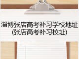 淄博张店高考补习学校地址(张店高考补习校址)