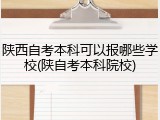 陕西自考本科可以报哪些学校(陕自考本科院校)