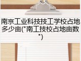 南京工业科技技工学校占地多少亩("南工技校占地亩数")