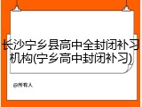 长沙宁乡县高中全封闭补习机构(宁乡高中封闭补习)