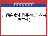 广西自考本科学校(广西自考本科)