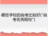 哪些学校的自考比较好("自考优秀院校")